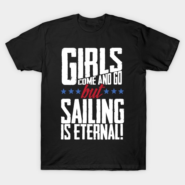 Girls Come And Go But Sailing Is Eternal T-Shirt by thingsandthings